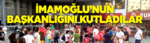 İmamoğlu’nun Başkanlığını Kutladılar