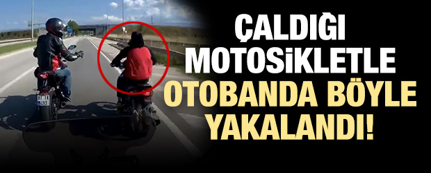  Çaldığı Motorsiklet ile Otobanda Böyle Yakalandı